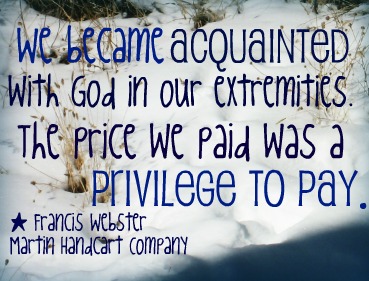 Acquainted With God - Webster "We became acquainted with God in our extremities. The price we paid was a privilege to pay." - Francis Webster, Martin Handcart Company; A picture of snow.
