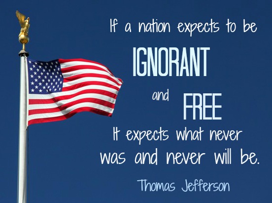Nations Cannot Have Both Ignorance and Freedom - Jefferson "If a nation expects to be ignorant and free it expects what never was and never will be." - Thomas Jefferson; A photo of the American flag blowing in the wind in front of a pure blue sky.