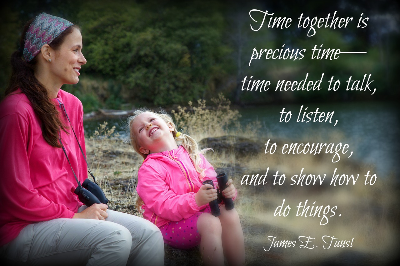Time together is precious-time needed to talk, to listen, to encourage, and to show how to do things. James E. Faust
